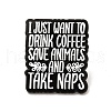 Word I Just Want To Drink Coffee Save Animals Enamel Pin JEWB-I022-06B-1