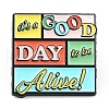 Word It's A Good Day To Be Alive Enamel Pins JEWB-D015-01D-1